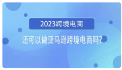 2023年了跨境電商亞馬遜還能不能做了？